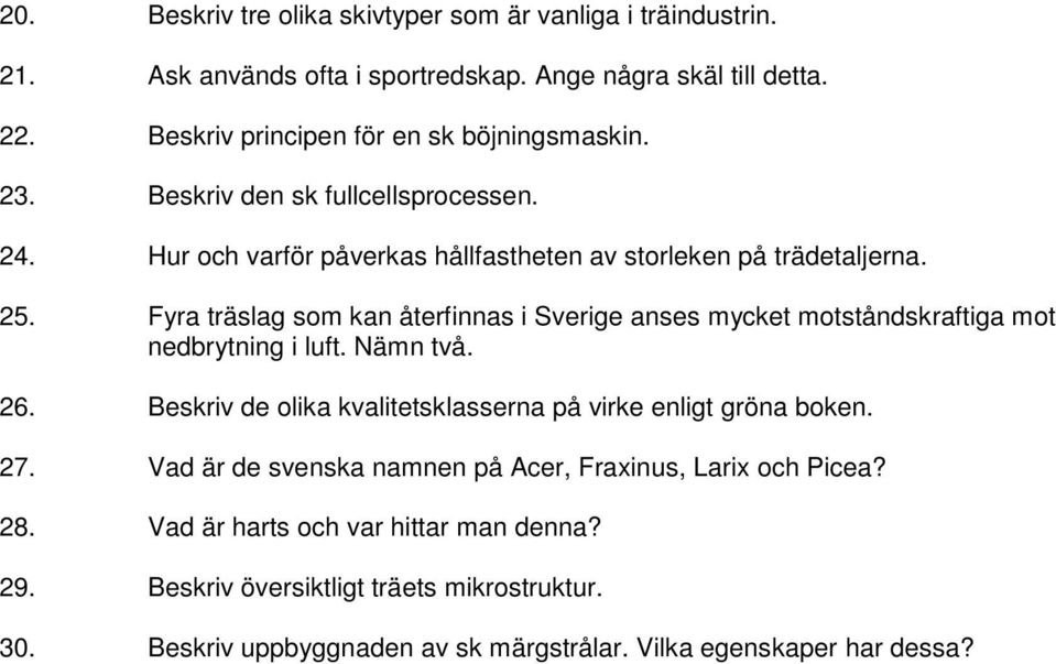 Fyra träslag som kan återfinnas i Sverige anses mycket motståndskraftiga mot nedbrytning i luft. Nämn två. 26.