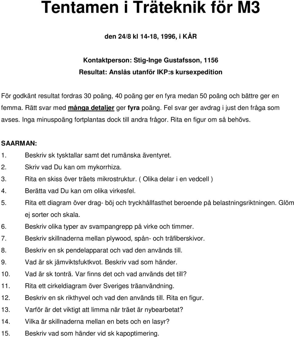 Rita en figur om så behövs. SAARMAN: 1. Beskriv sk tysktallar samt det rumänska äventyret. 2. Skriv vad Du kan om mykorrhiza. 3. Rita en skiss över träets mikrostruktur.