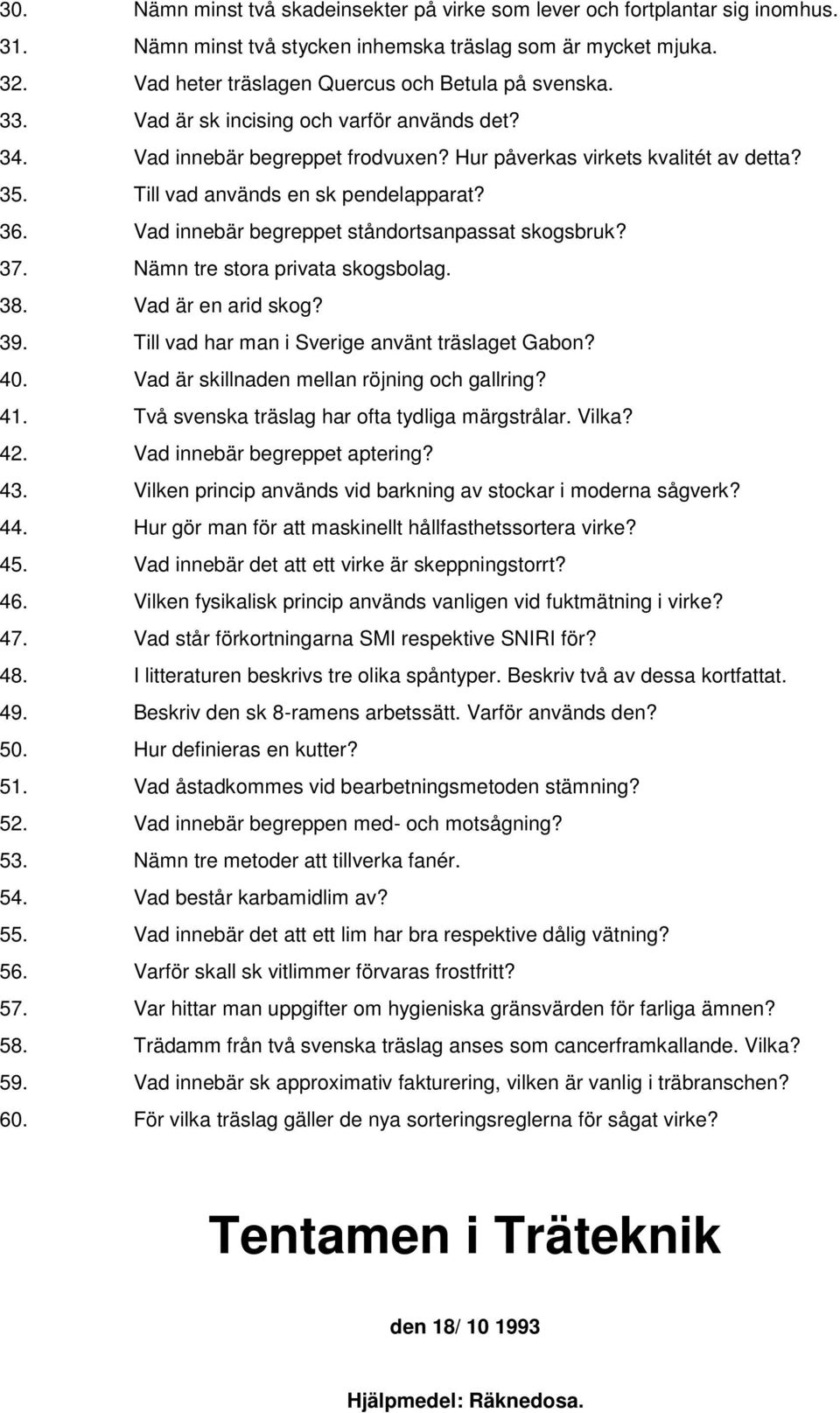 Vad innebär begreppet ståndortsanpassat skogsbruk? 37. Nämn tre stora privata skogsbolag. 38. Vad är en arid skog? 39. Till vad har man i Sverige använt träslaget Gabon? 40.