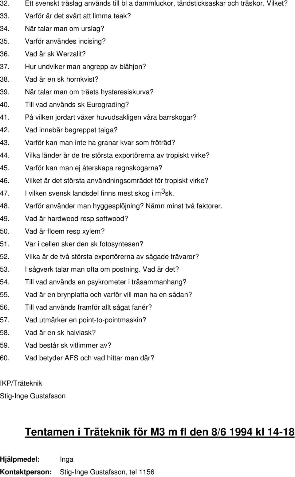 På vilken jordart växer huvudsakligen våra barrskogar? 42. Vad innebär begreppet taiga? 43. Varför kan man inte ha granar kvar som fröträd? 44.