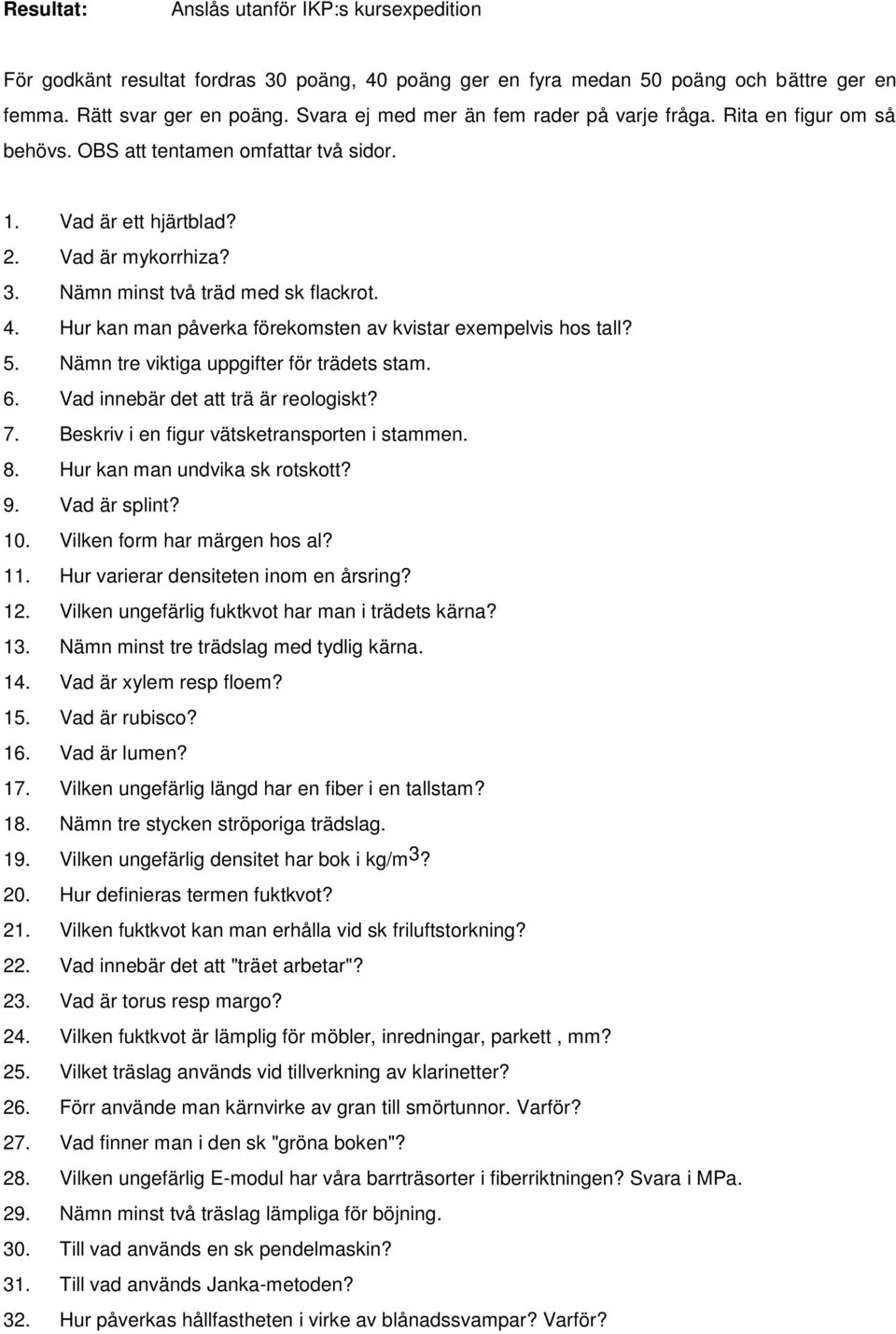 Hur kan man påverka förekomsten av kvistar exempelvis hos tall? 5. Nämn tre viktiga uppgifter för trädets stam. 6. Vad innebär det att trä är reologiskt? 7.