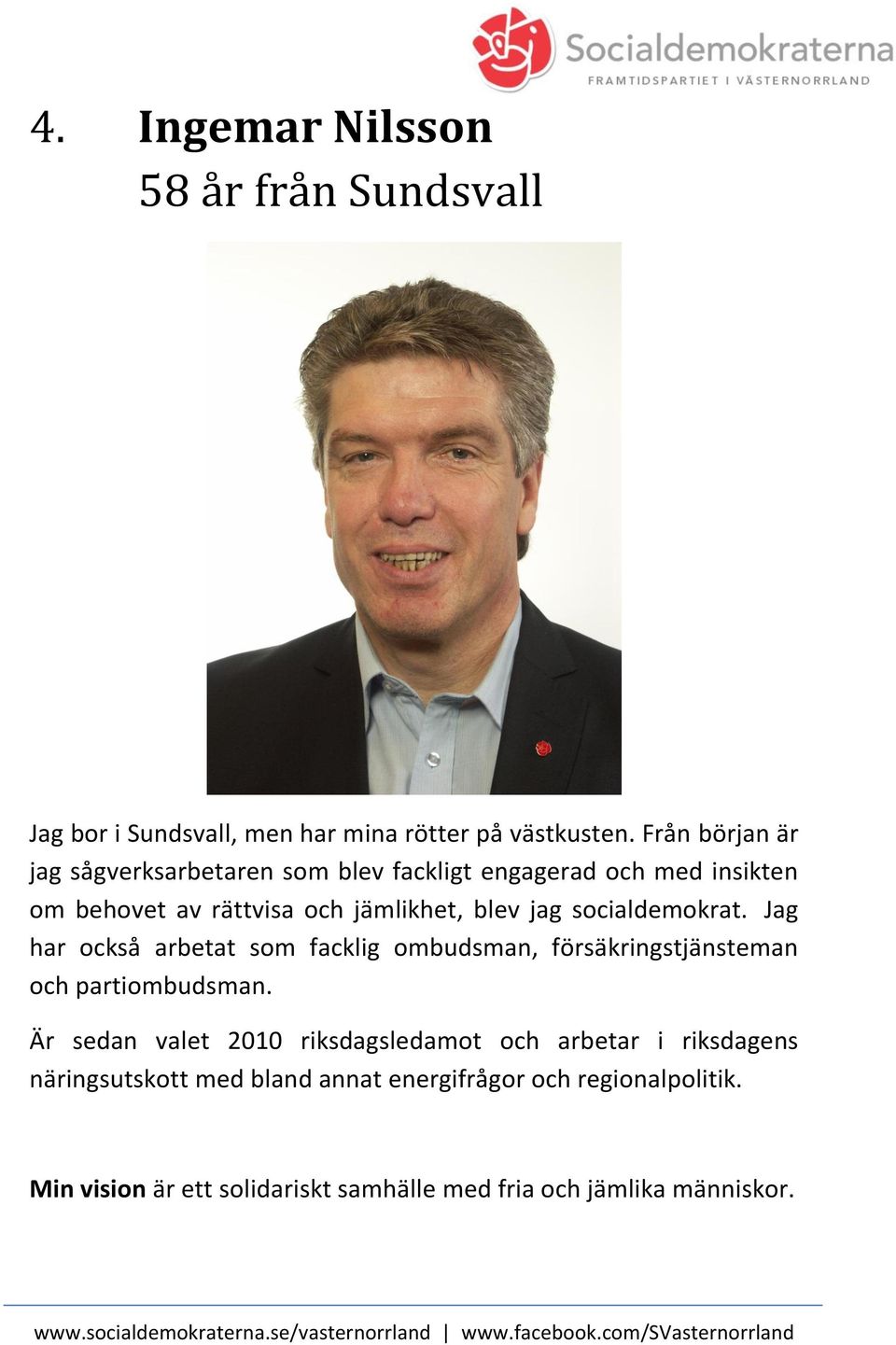 socialdemokrat. Jag har också arbetat som facklig ombudsman, försäkringstjänsteman och partiombudsman.