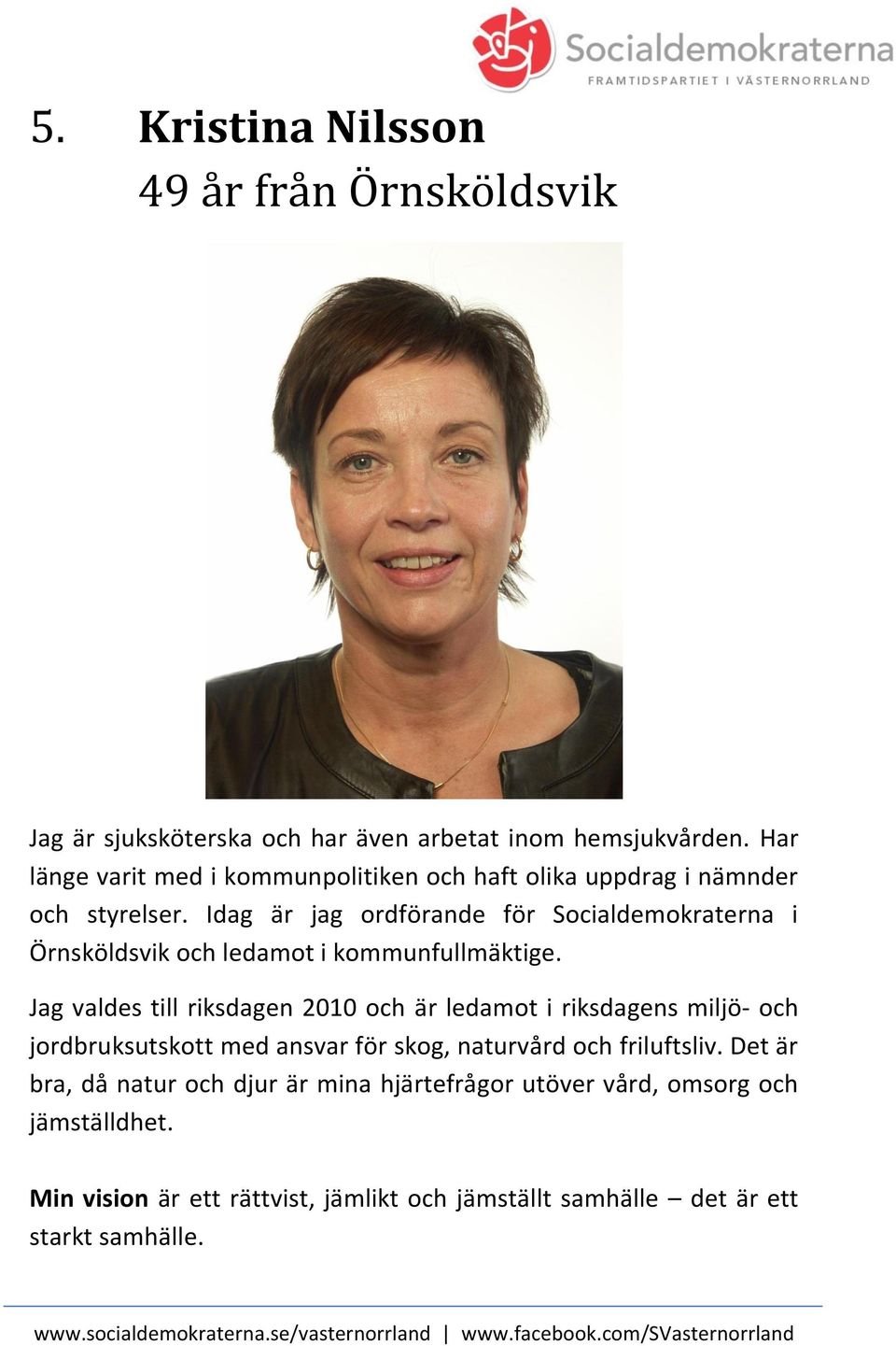 Idag är jag ordförande för Socialdemokraterna i Örnsköldsvik och ledamot i kommunfullmäktige.