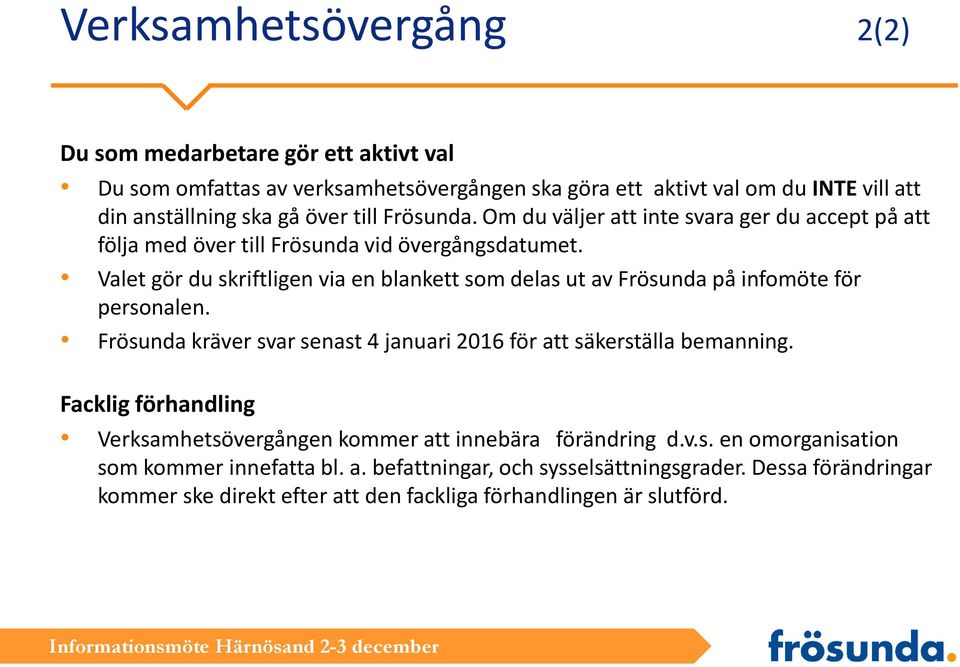 Valet gör du skriftligen via en blankett sm delas ut av Frösunda på infmöte för persnalen. Frösunda kräver svar senast 4 januari 2016 för att säkerställa bemanning.
