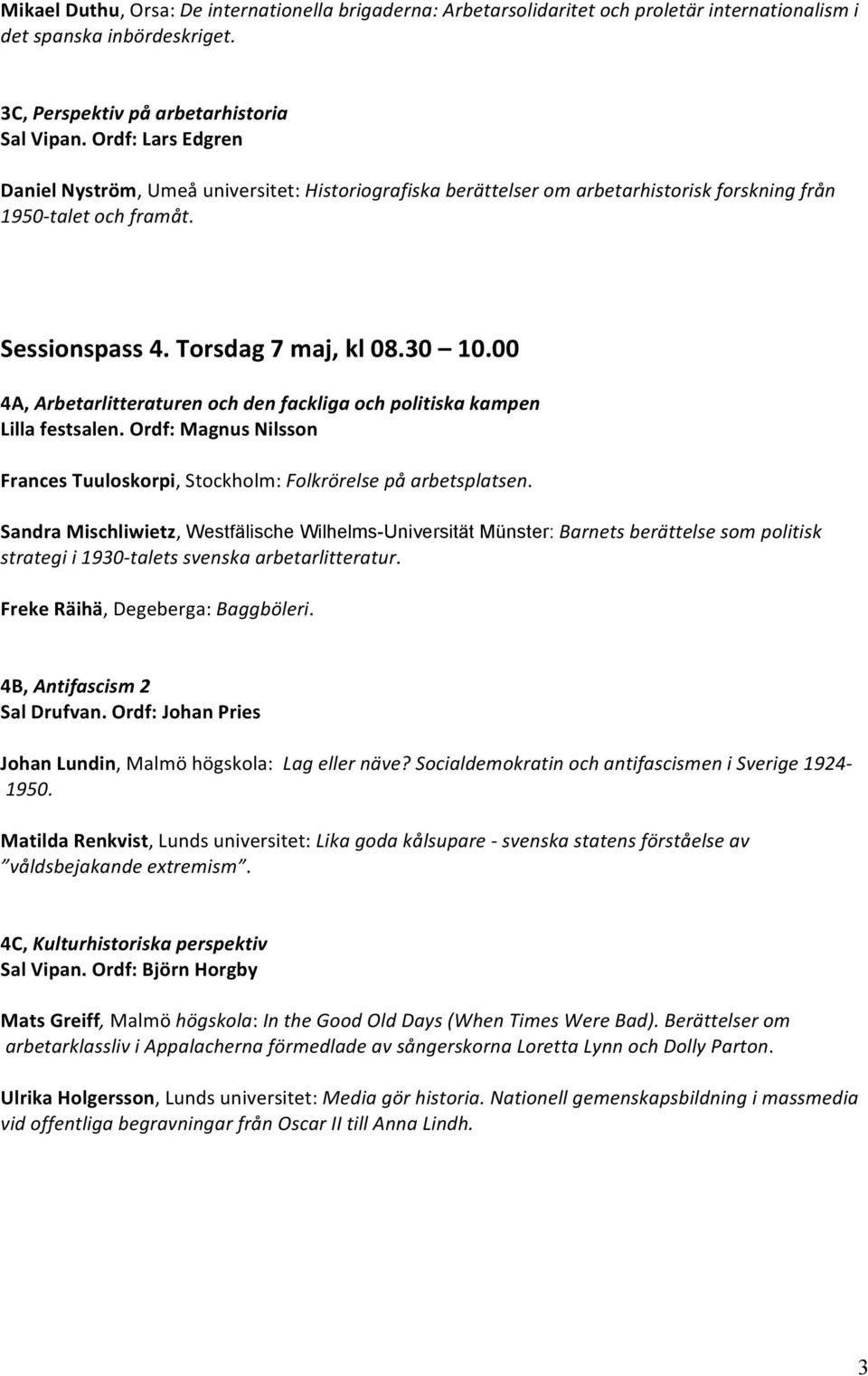 00 4A, Arbetarlitteraturen och den fackliga och politiska kampen Lilla festsalen. Ordf: Magnus Nilsson Frances Tuuloskorpi, Stockholm: Folkrörelse på arbetsplatsen.