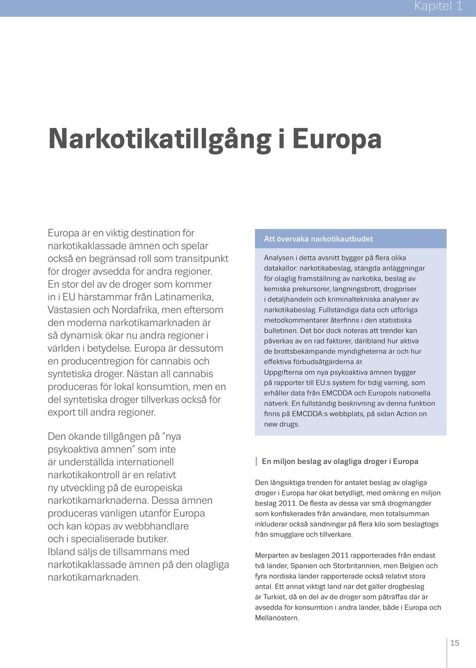betydelse. Europa är dessutom en producentregion för cannabis och syntetiska droger.