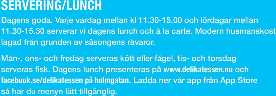 Mån-, ons- och fredag serveras kött eller fågel, tis- och torsdag serveras fisk.