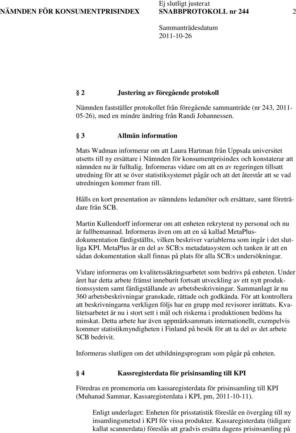 3 Allmän information Mats Wadman informerar om att Laura Hartman från Uppsala universitet utsetts till ny ersättare i Nämnden för konsumentprisindex och konstaterar att nämnden nu är fulltalig.