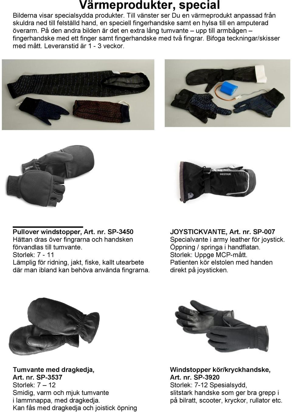 På den andra bilden är det en extra lång tumvante upp till armbågen fingerhandske med ett finger samt fingerhandske med två fingrar. Bifoga teckningar/skisser med mått. Leveranstid är 1-3 veckor.