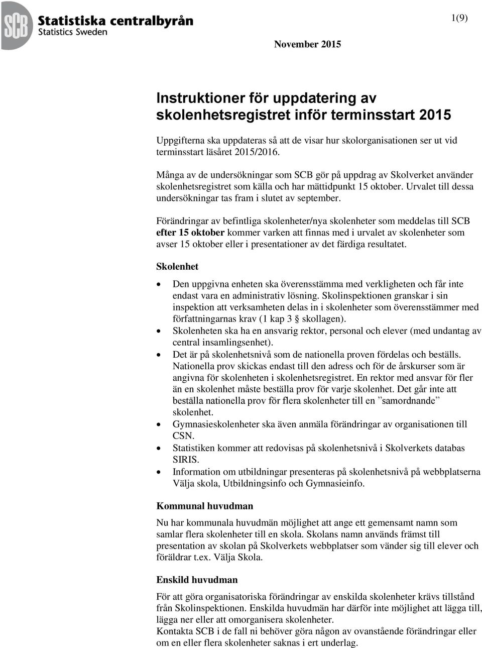 Urvalet till dessa undersökningar tas fram i slutet av september.