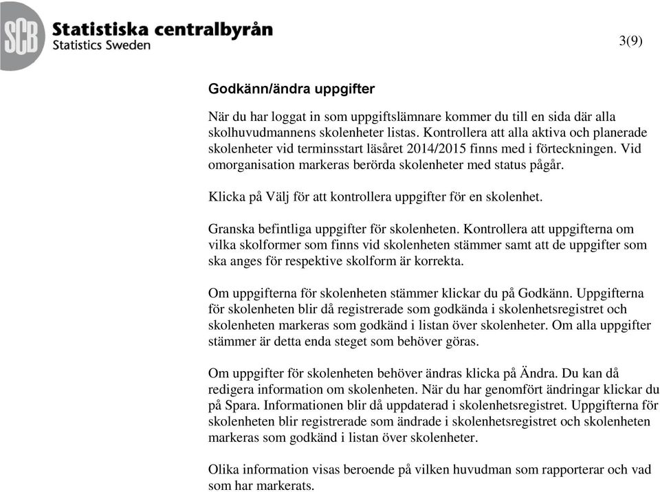 Klicka på Välj för att kontrollera uppgifter för en skolenhet. Granska befintliga uppgifter för skolenheten.