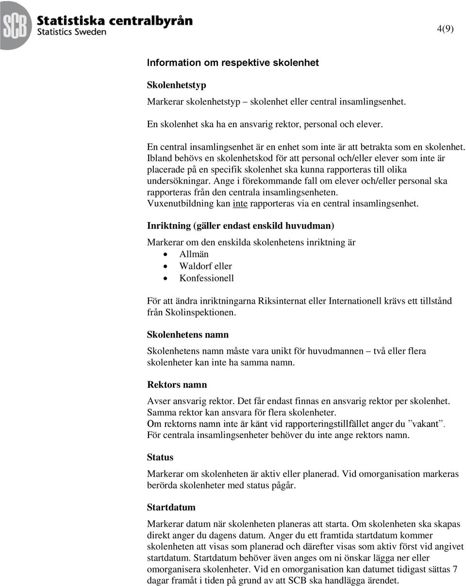 Ibland behövs en skolenhetskod för att personal och/eller elever som inte är placerade på en specifik skolenhet ska kunna rapporteras till olika undersökningar.