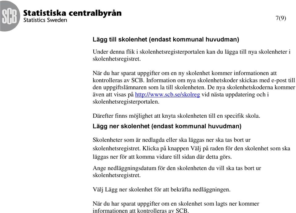 De nya skolenhetskoderna kommer även att visas på http://www.scb.se/skolreg vid nästa uppdatering och i skolenhetsregisterportalen.