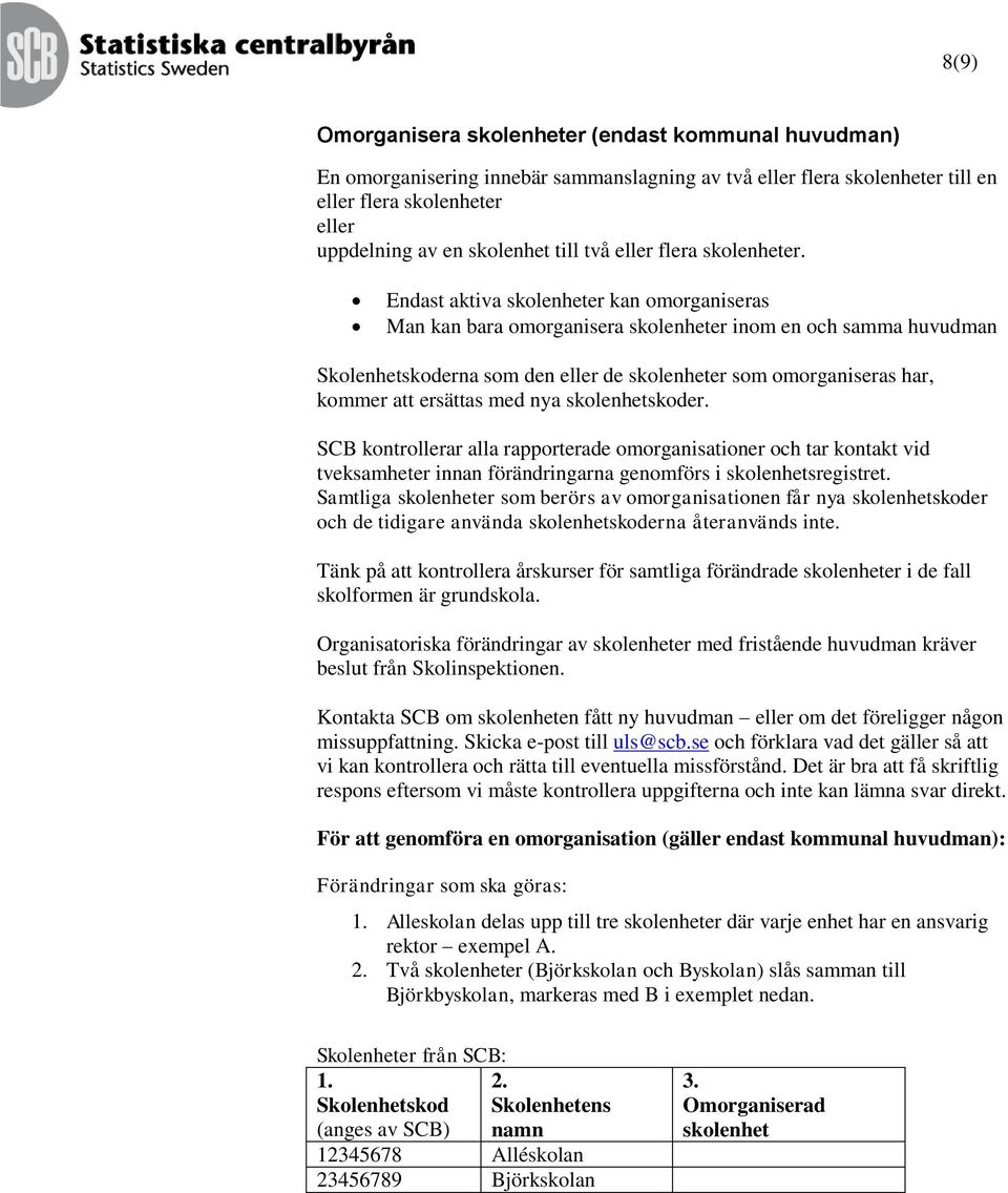 Endast aktiva skolenheter kan omorganiseras Man kan bara omorganisera skolenheter inom en och samma huvudman Skolenhetskoderna som den eller de skolenheter som omorganiseras har, kommer att ersättas