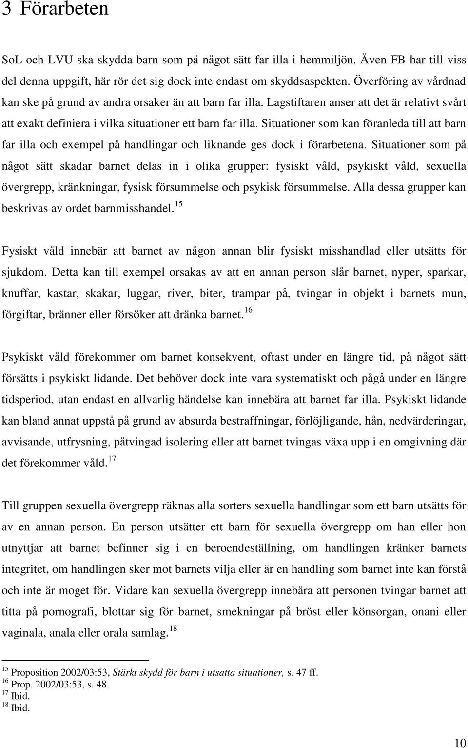 Situationer som kan föranleda till att barn far illa och exempel på handlingar och liknande ges dock i förarbetena.
