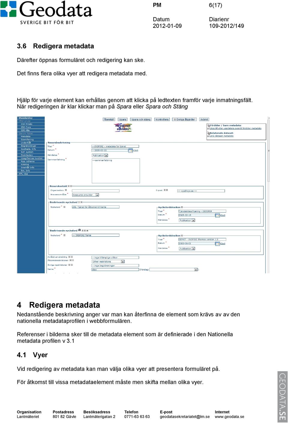När redigeringen är klar klickar man på Spara eller Spara och Stäng 4 Redigera metadata Nedanstående beskrivning anger var man kan återfinna de element som krävs av av den