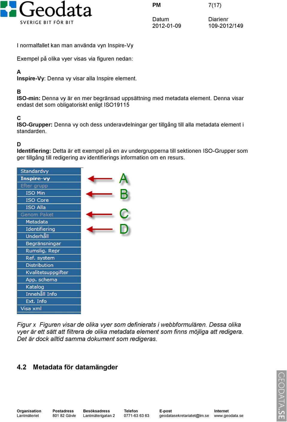 Denna visar endast det som obligatoriskt enligt ISO19115 C ISO-Grupper: Denna vy och dess underavdelningar ger tillgång till alla metadata element i standarden.