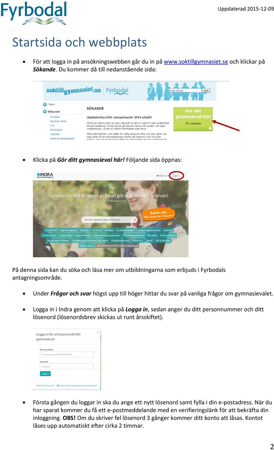 Under Frågor och svar högst upp till höger hittar du svar på vanliga frågor om gymnasievalet.