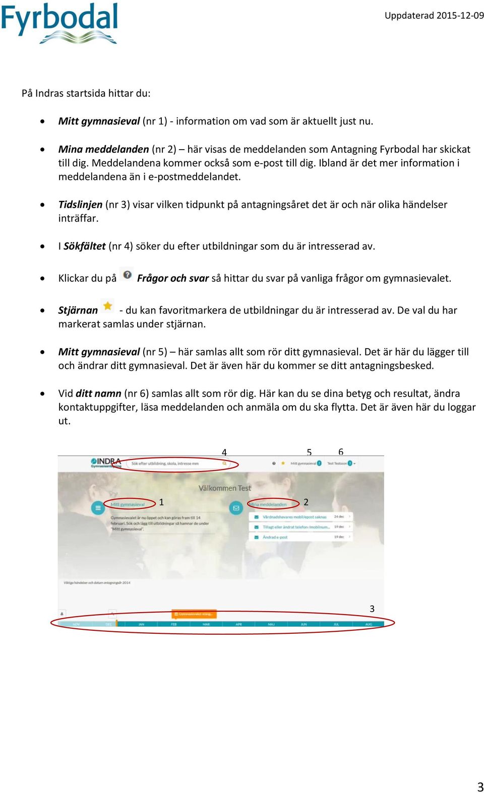 Tidslinjen (nr 3) visar vilken tidpunkt på antagningsåret det är och när olika händelser inträffar. I Sökfältet (nr 4) söker du efter utbildningar som du är intresserad av.