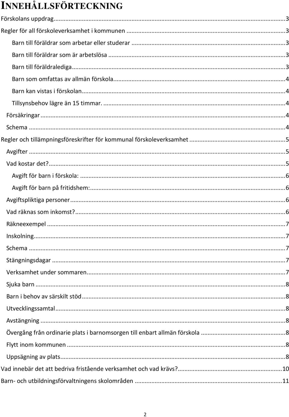 .. 4 Regler och tillämpningsföreskrifter för kommunal förskoleverksamhet... 5 Avgifter... 5 Vad kostar det?... 5 Avgift för barn i förskola:... 6 Avgift för barn på fritidshem:.