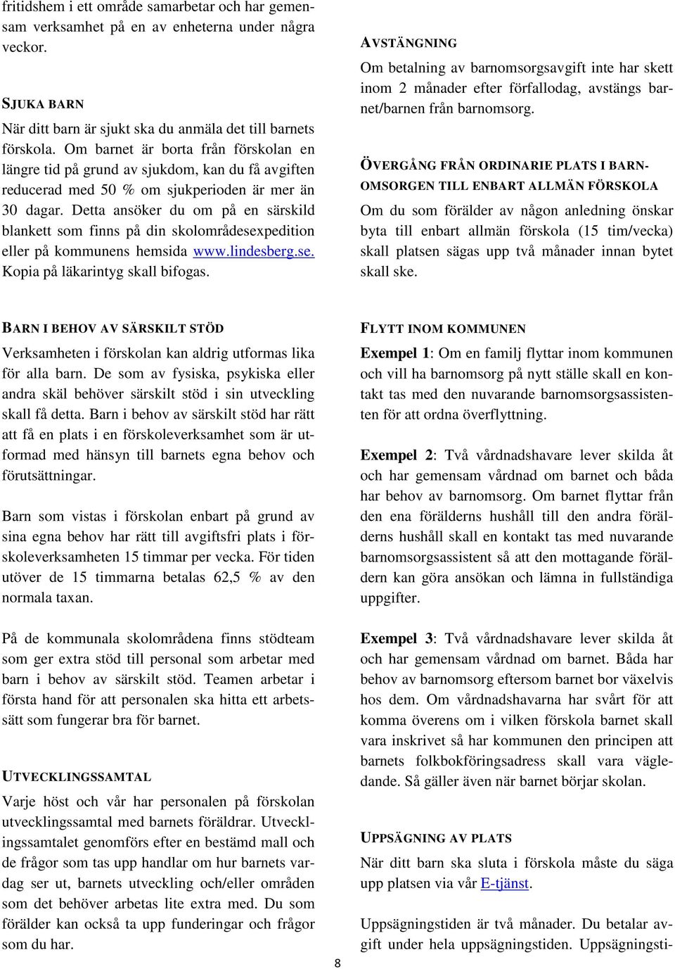 Detta ansöker du om på en särskild blankett som finns på din skolområdesexpedition eller på kommunens hemsida www.lindesberg.se. Kopia på läkarintyg skall bifogas.