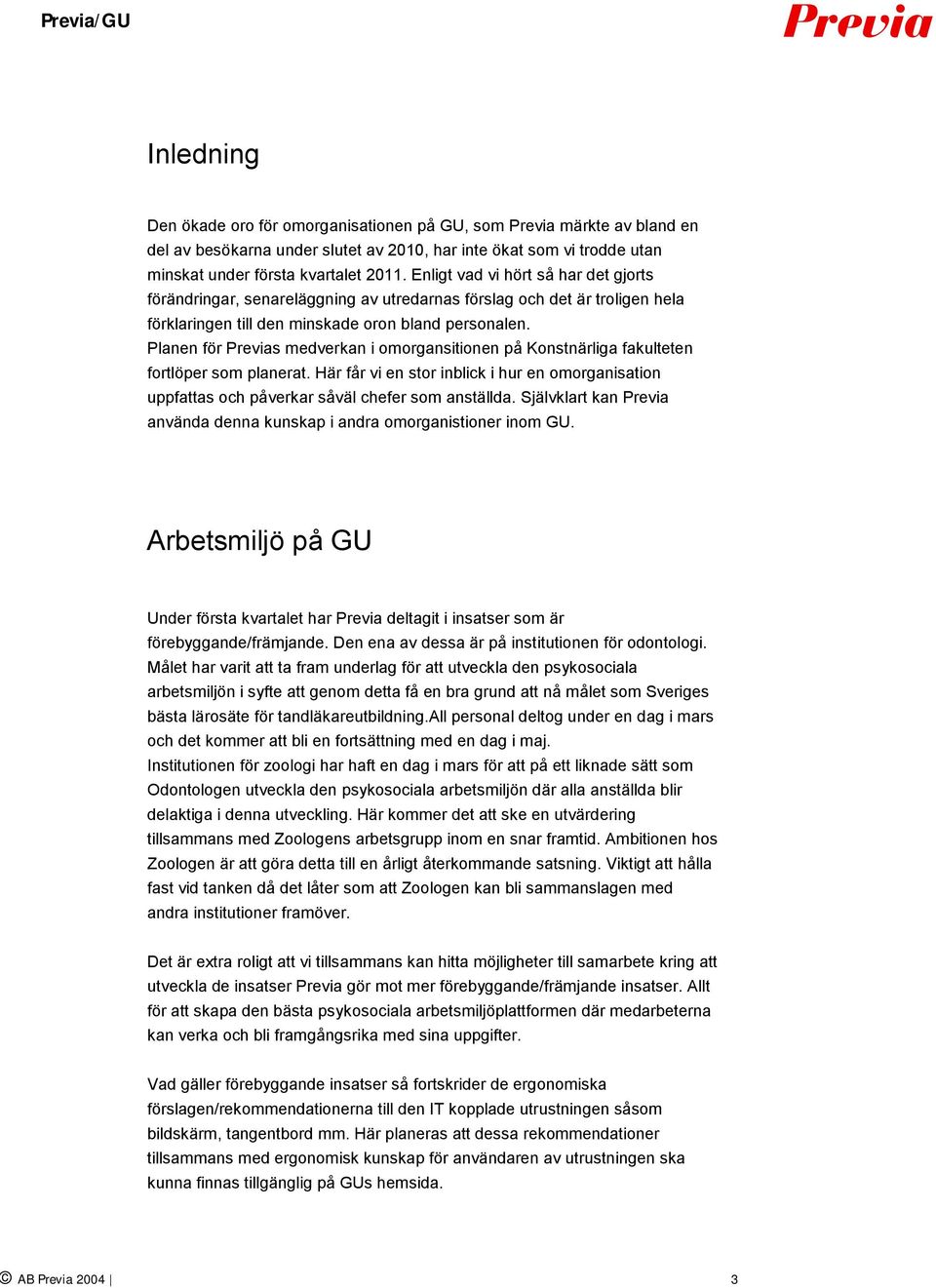 Planen för Previas medverkan i omorgansitionen på Konstnärliga fakulteten fortlöper som planerat. Här får vi en stor inblick i hur en omorganisation uppfattas och påverkar såväl chefer som anställda.