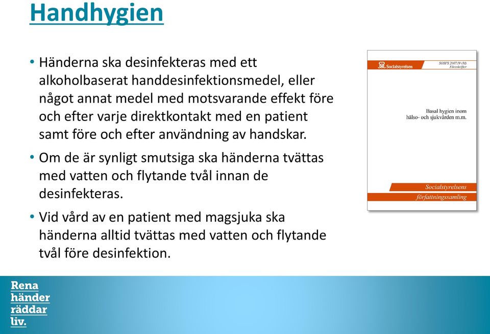 handskar. Om de är synligt smutsiga ska händerna tvättas med vatten och flytande tvål innan de desinfekteras.