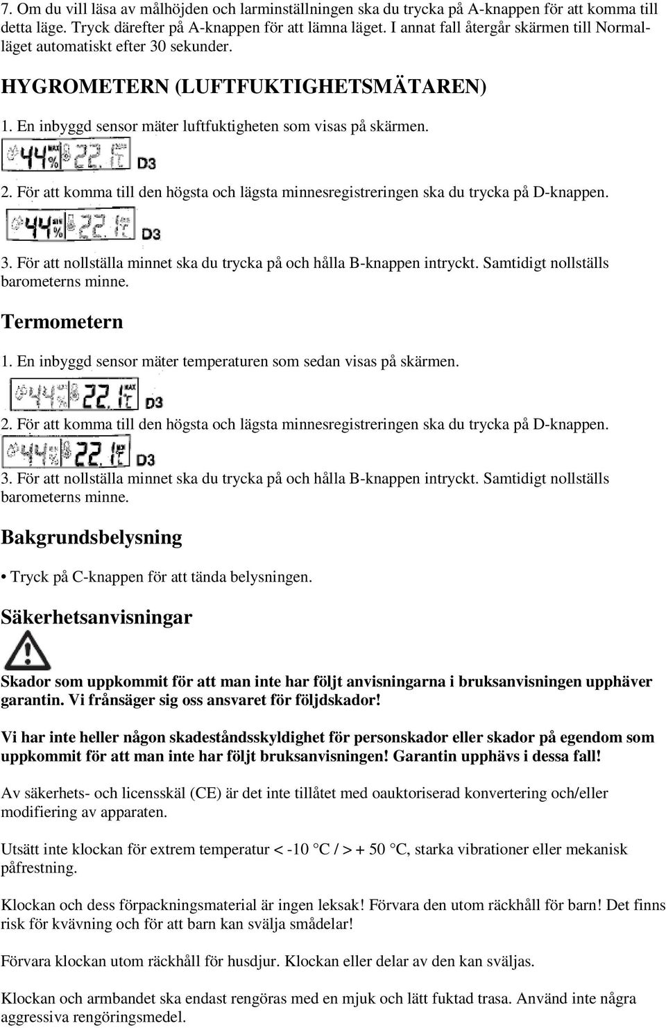 För att komma till den högsta och lägsta minnesregistreringen ska du trycka på D-knappen. 3. För att nollställa minnet ska du trycka på och hålla B-knappen intryckt.