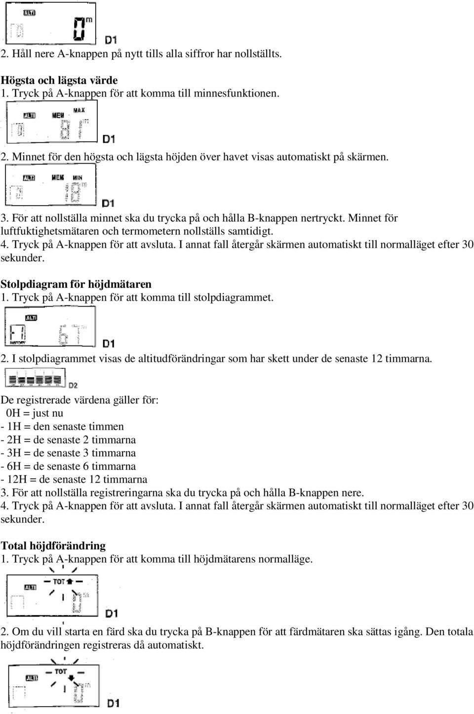 Minnet för luftfuktighetsmätaren och termometern nollställs samtidigt. 4. Tryck på A-knappen för att avsluta. I annat fall återgår skärmen automatiskt till normalläget efter 30 sekunder.