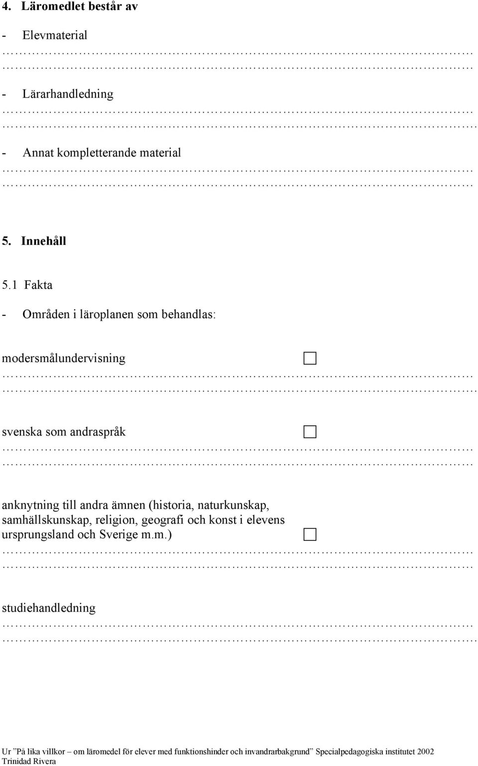 1 Fakta - Områden i läroplanen som behandlas: modersmålundervisning.