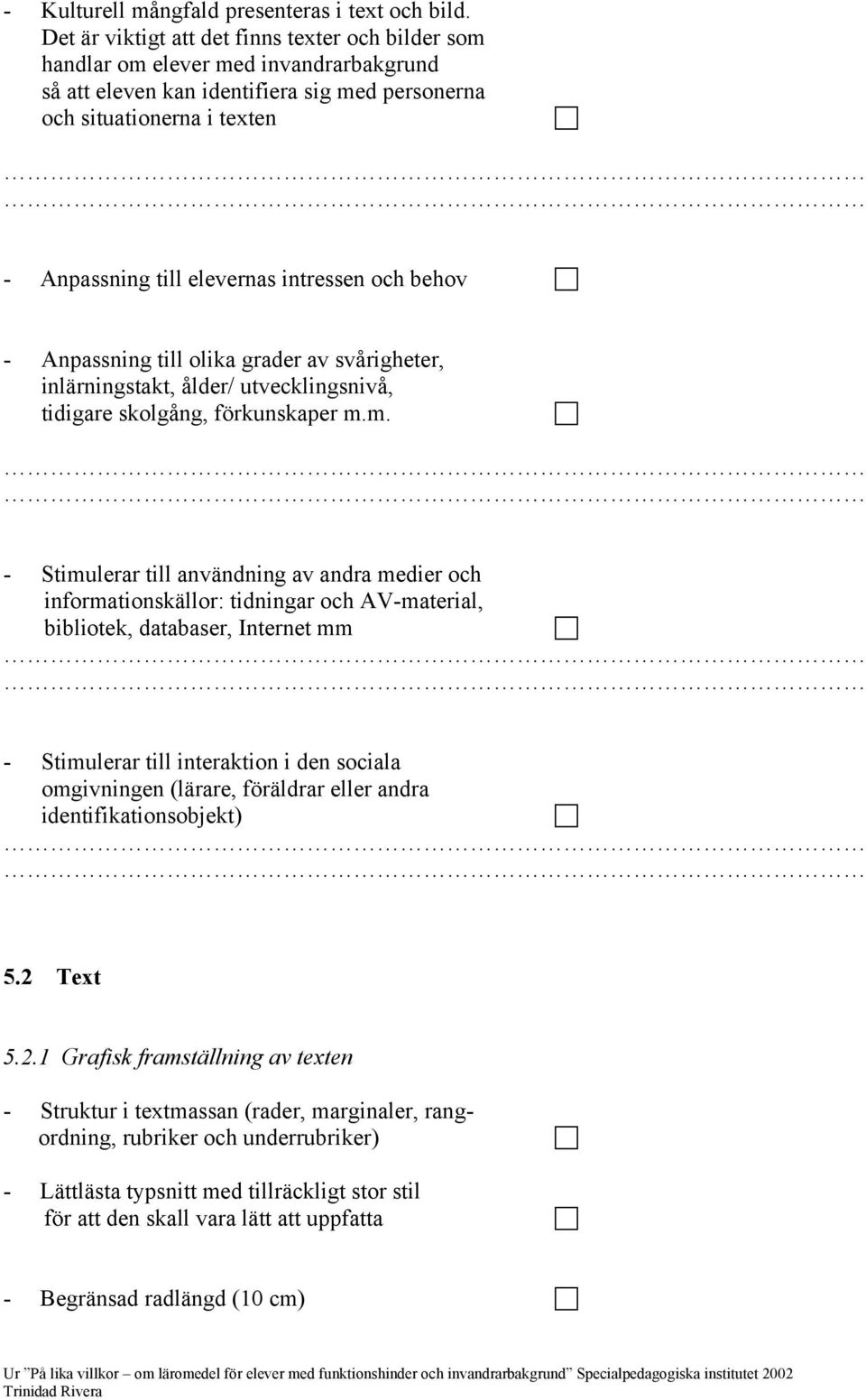 intressen och behov - Anpassning till olika grader av svårigheter, inlärningstakt, ålder/ utvecklingsnivå, tidigare skolgång, förkunskaper m.