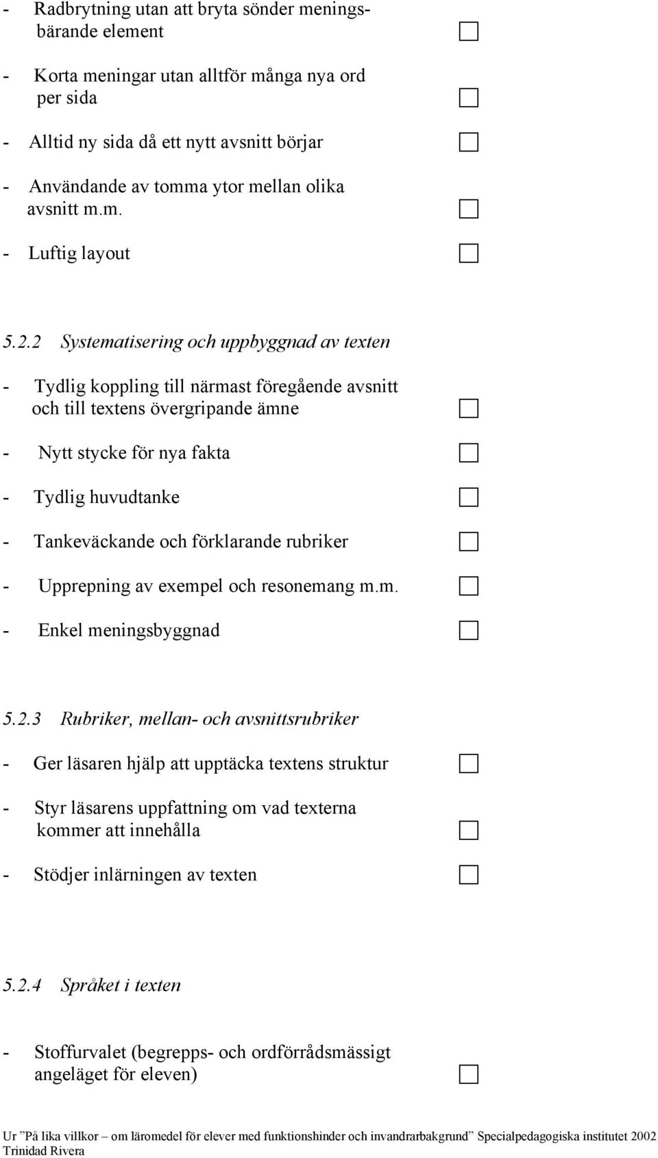 2 Systematisering och uppbyggnad av texten - Tydlig koppling till närmast föregående avsnitt och till textens övergripande ämne - Nytt stycke för nya fakta - Tydlig huvudtanke - Tankeväckande och