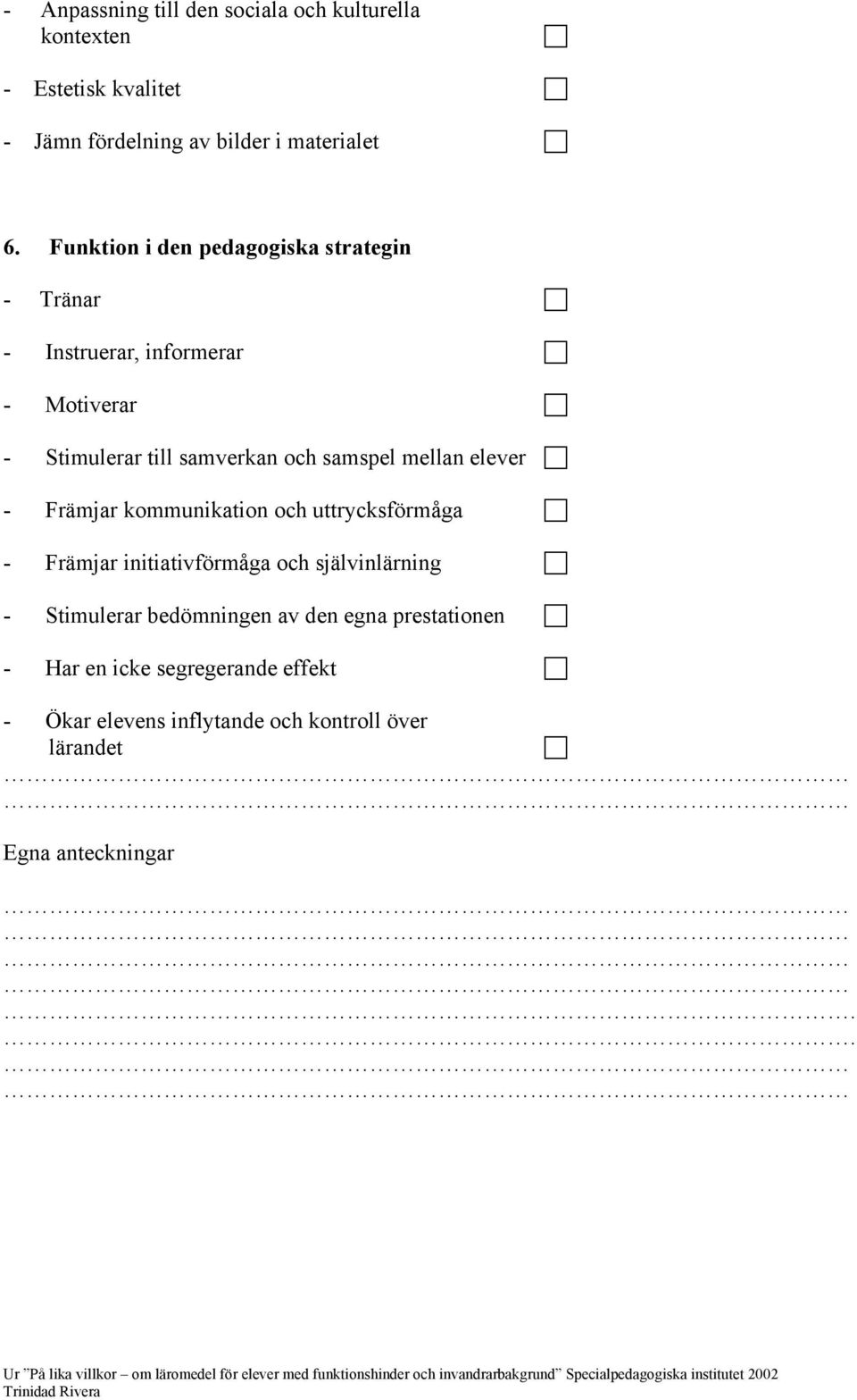 mellan elever - Främjar kommunikation och uttrycksförmåga - Främjar initiativförmåga och självinlärning - Stimulerar