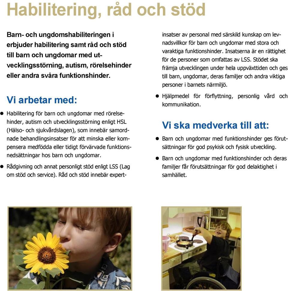 Vi arbetar med: Habilitering för barn och ungdomar med rörelsehinder, autism och utvecklingsstörning enligt HSL (Hälso- och sjukvårdslagen), som innebär samordnade behandlingsinsatser för att minska