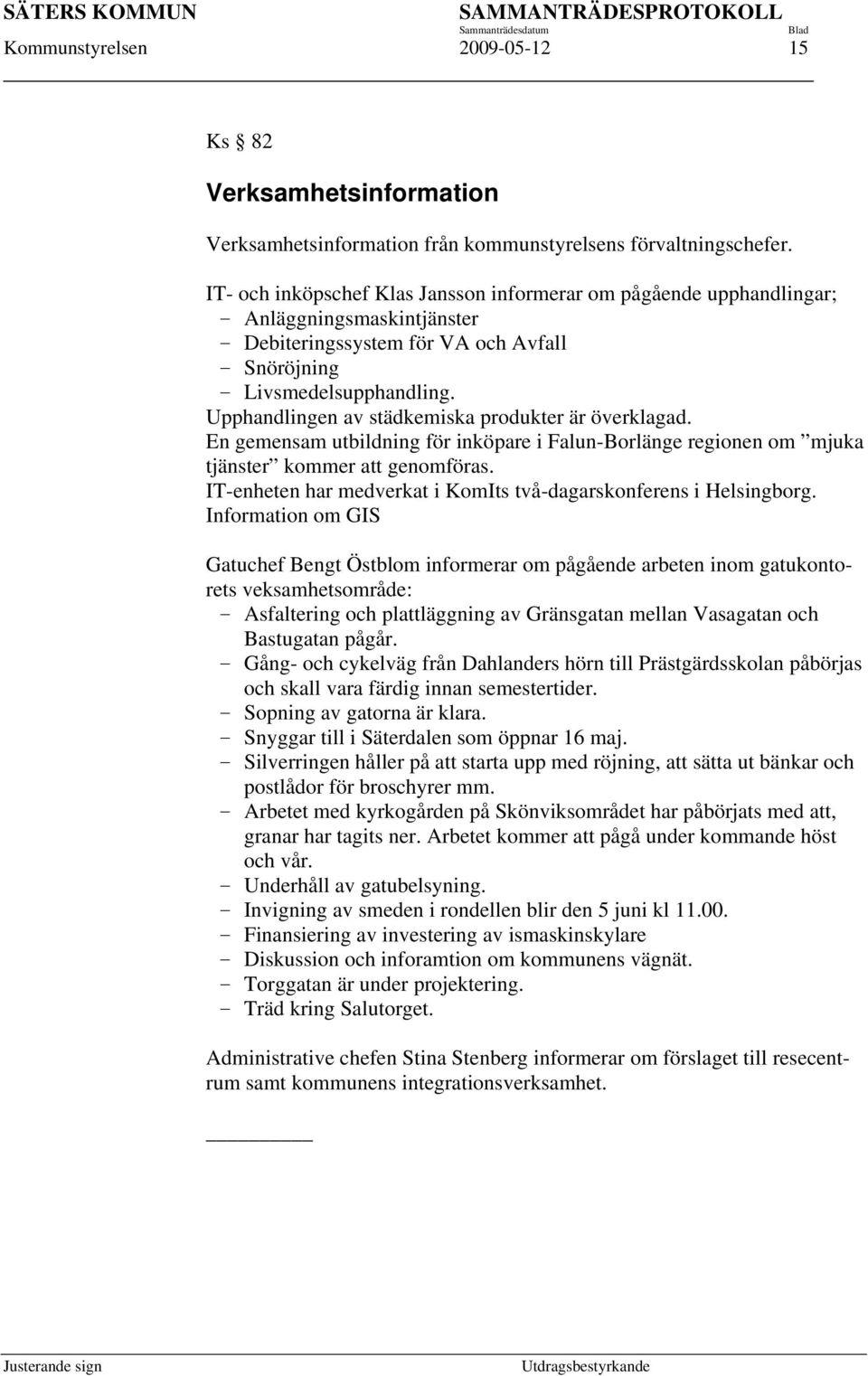 Upphandlingen av städkemiska produkter är överklagad. En gemensam utbildning för inköpare i Falun-Borlänge regionen om mjuka tjänster kommer att genomföras.