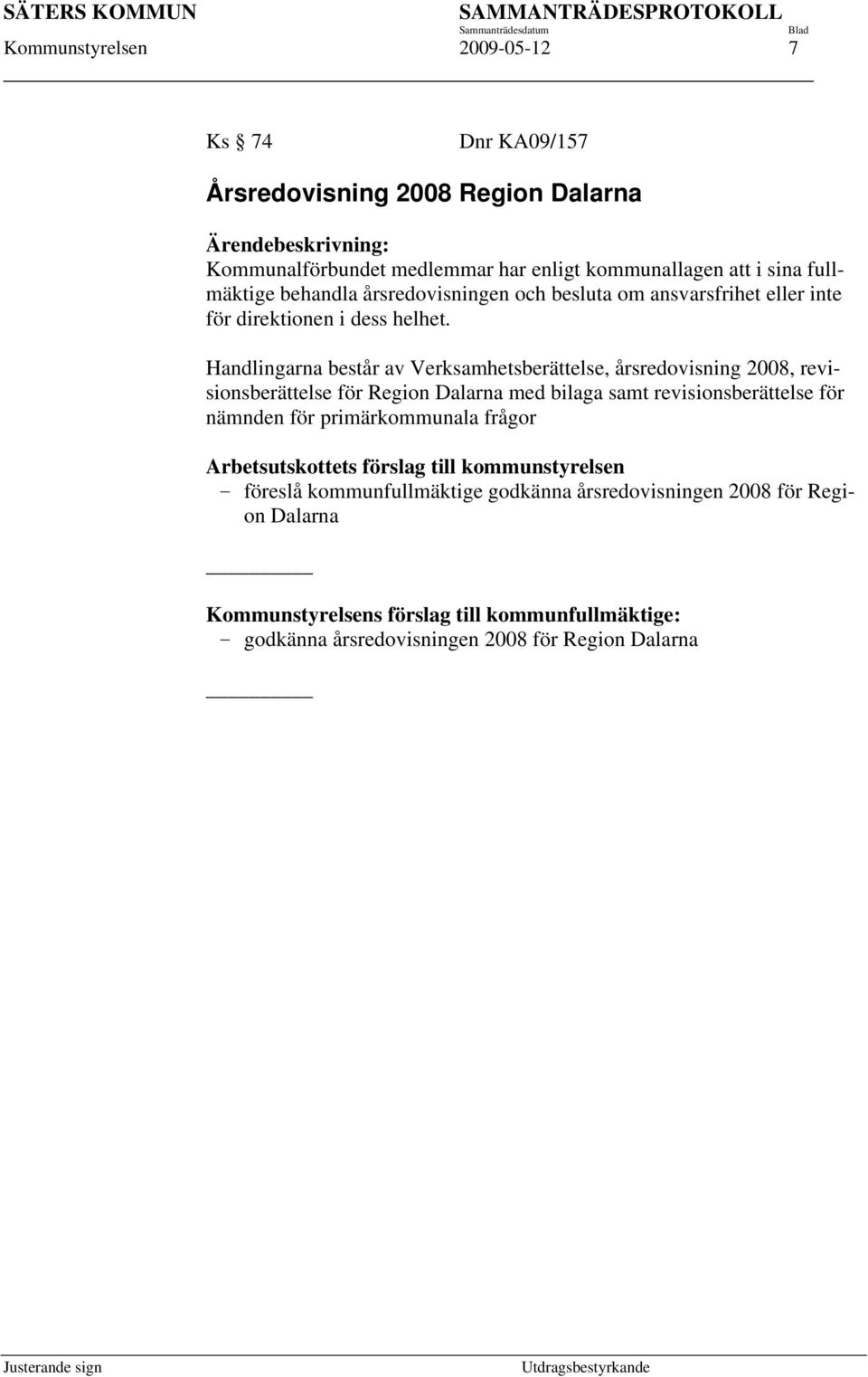 Handlingarna består av Verksamhetsberättelse, årsredovisning 2008, revisionsberättelse för Region Dalarna med bilaga samt revisionsberättelse för nämnden för