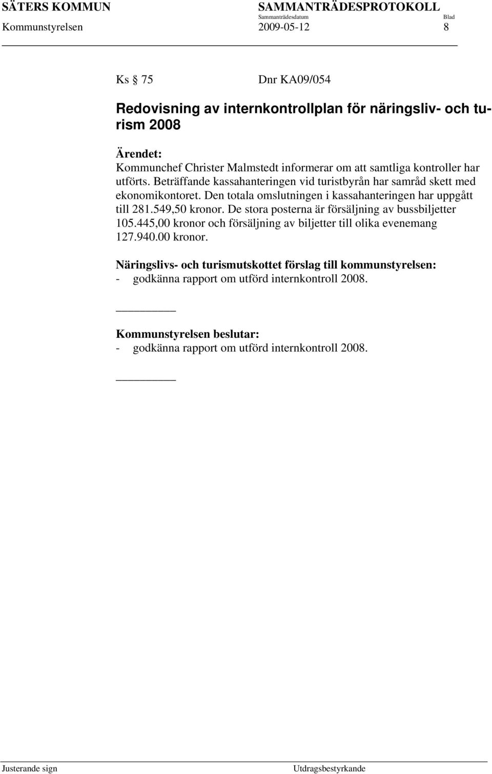 Den totala omslutningen i kassahanteringen har uppgått till 281.549,50 kronor. De stora posterna är försäljning av bussbiljetter 105.