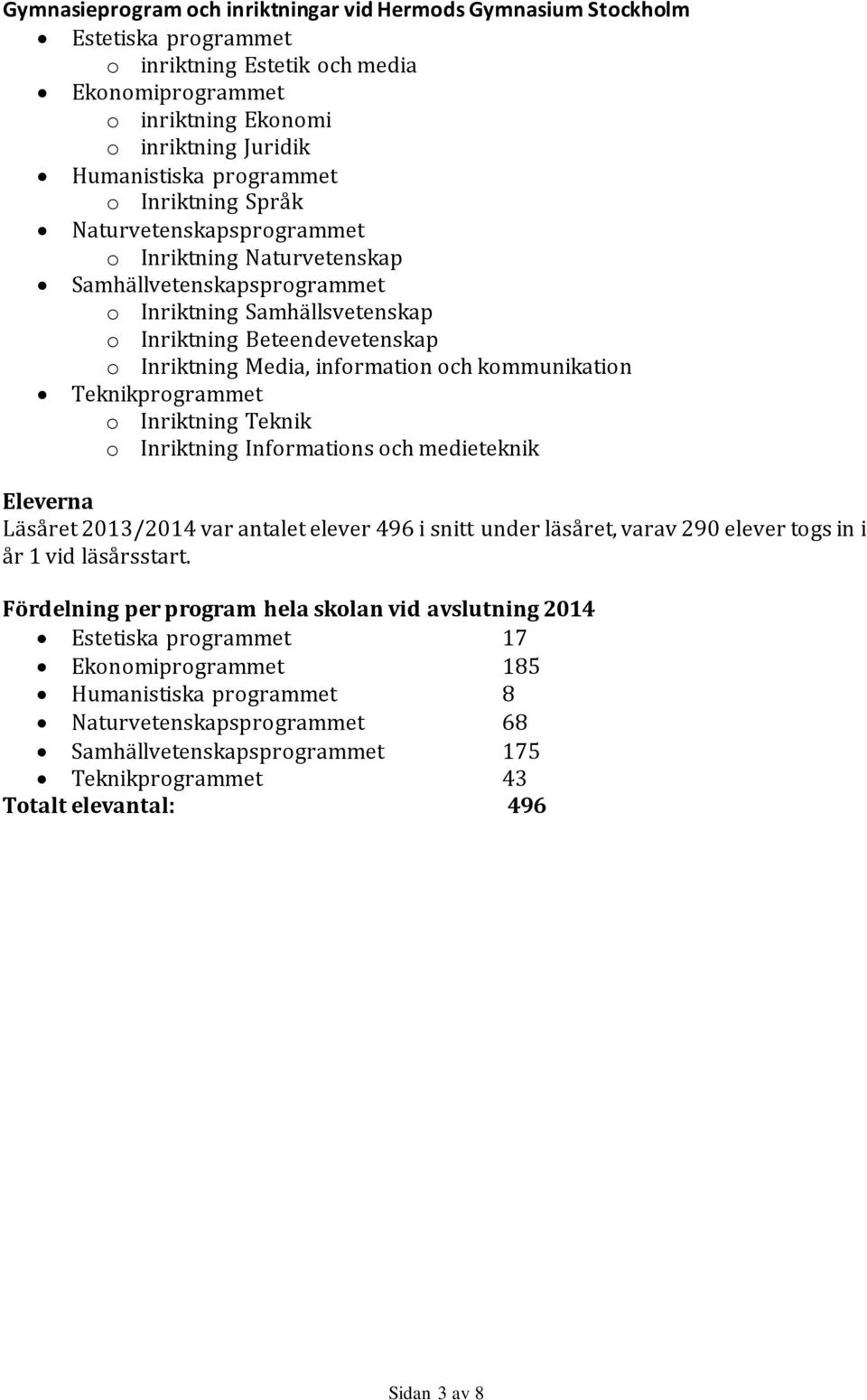 information och kommunikation Teknikprogrammet o Inriktning Teknik o Inriktning Informations och medieteknik Eleverna Läsåret 2013/2014 var antalet elever 496 i snitt under läsåret, varav 290 elever