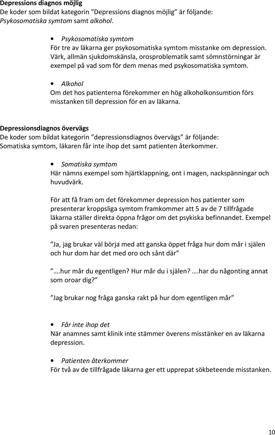 Värk, allmän sjukdomskänsla, orosproblematik samt sömnstörningar är exempel på vad som för dem menas med psykosomatiska symtom.