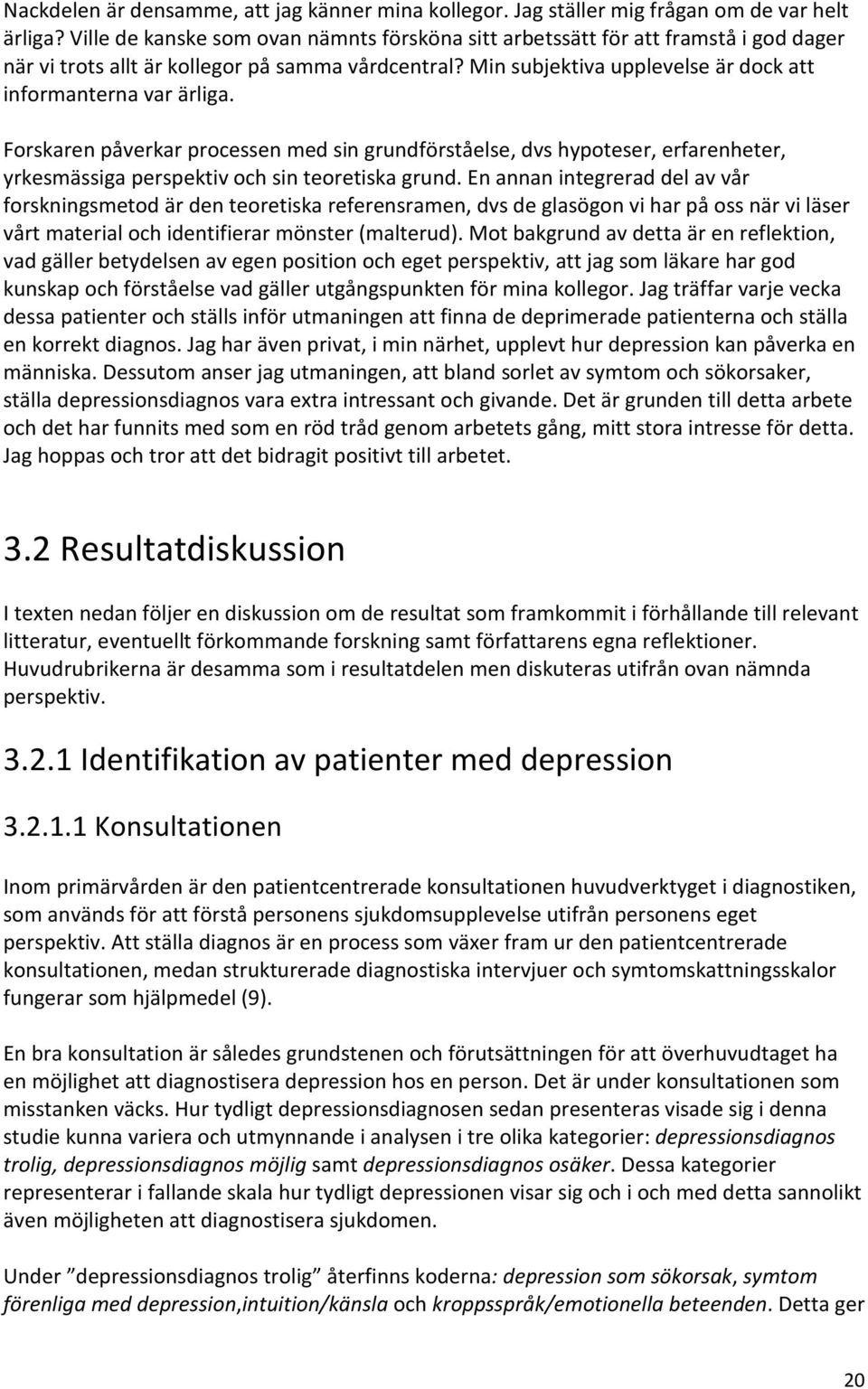 Forskaren påverkar processen med sin grundförståelse, dvs hypoteser, erfarenheter, yrkesmässiga perspektiv och sin teoretiska grund.