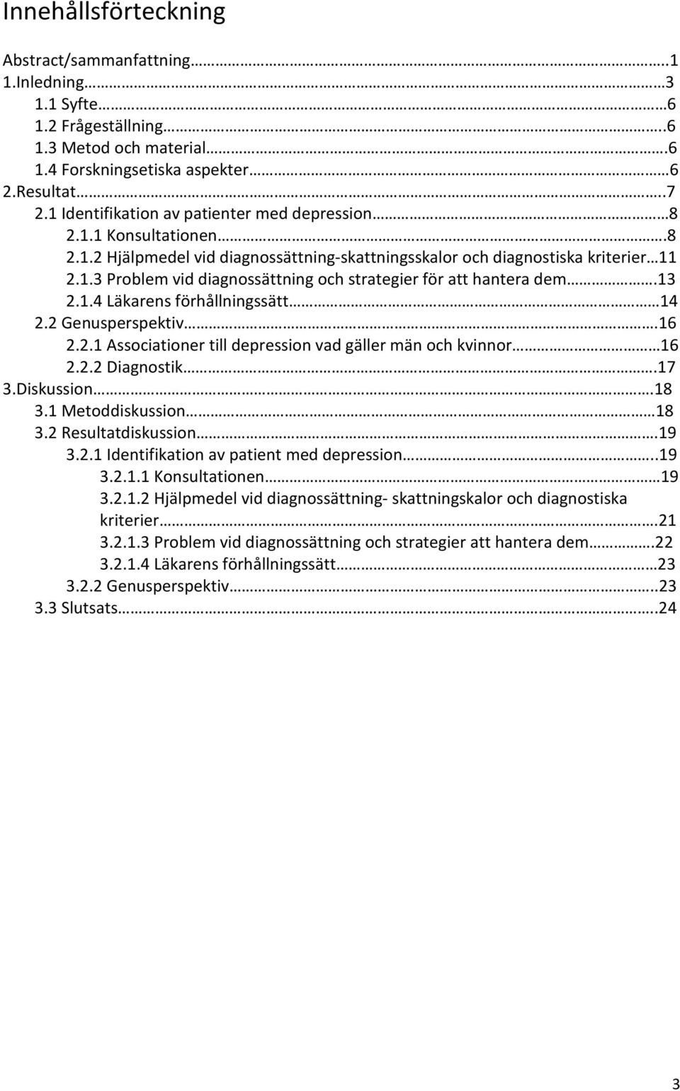 13 2.1.4 Läkarens förhållningssätt 14 2.2 Genusperspektiv.16 2.2.1 Associationer till depression vad gäller män och kvinnor 16 2.2.2 Diagnostik.17 3.Diskussion.18 3.1 Metoddiskussion 18 3.