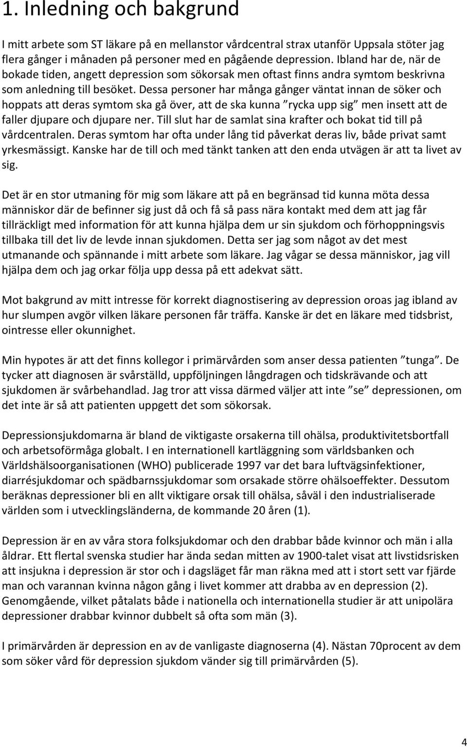 Dessa personer har många gånger väntat innan de söker och hoppats att deras symtom ska gå över, att de ska kunna rycka upp sig men insett att de faller djupare och djupare ner.