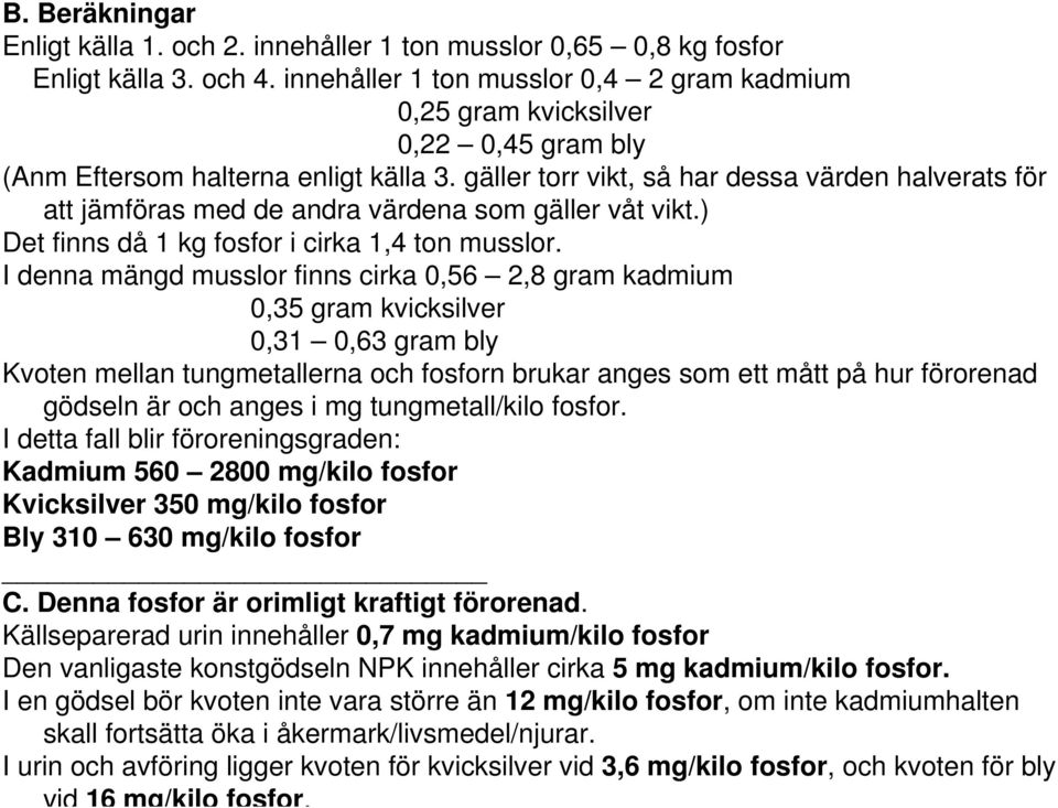 gäller torr vikt, så har dessa värden halverats för att jämföras med de andra värdena som gäller våt vikt.) Det finns då 1 kg fosfor i cirka 1,4 ton musslor.