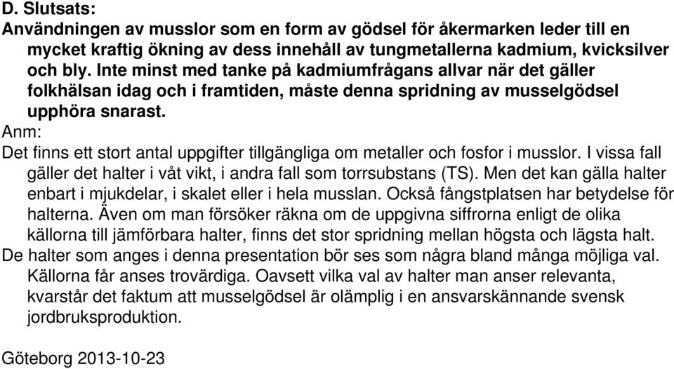 Anm: Det finns ett stort antal uppgifter tillgängliga om metaller och fosfor i musslor. I vissa fall gäller det halter i våt vikt, i andra fall som torrsubstans (TS).