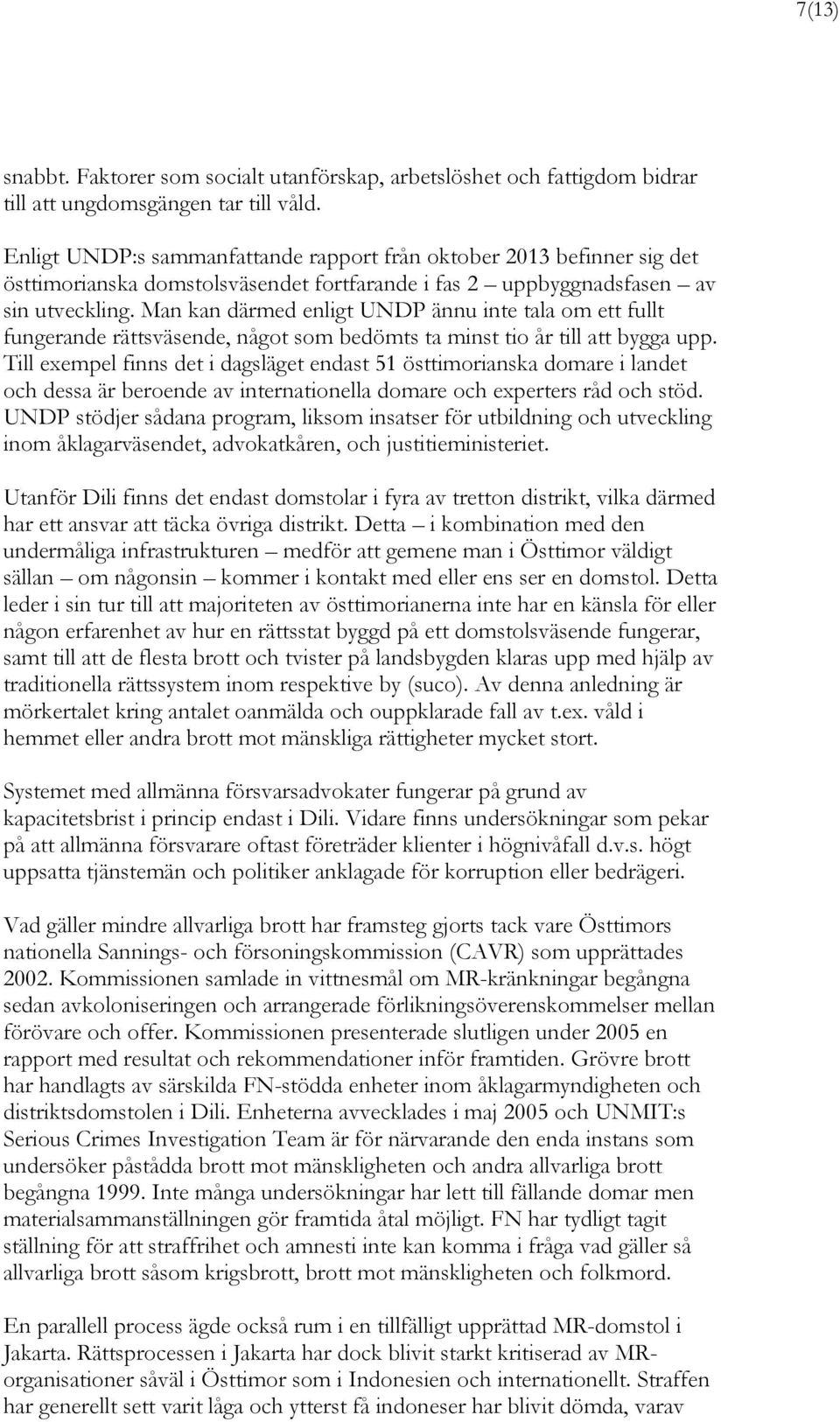 Man kan därmed enligt UNDP ännu inte tala om ett fullt fungerande rättsväsende, något som bedömts ta minst tio år till att bygga upp.
