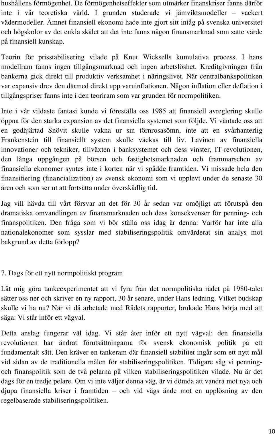 Teorin för prisstabilisering vilade på Knut Wicksells kumulativa process. I hans modellram fanns ingen tillgångsmarknad och ingen arbetslöshet.