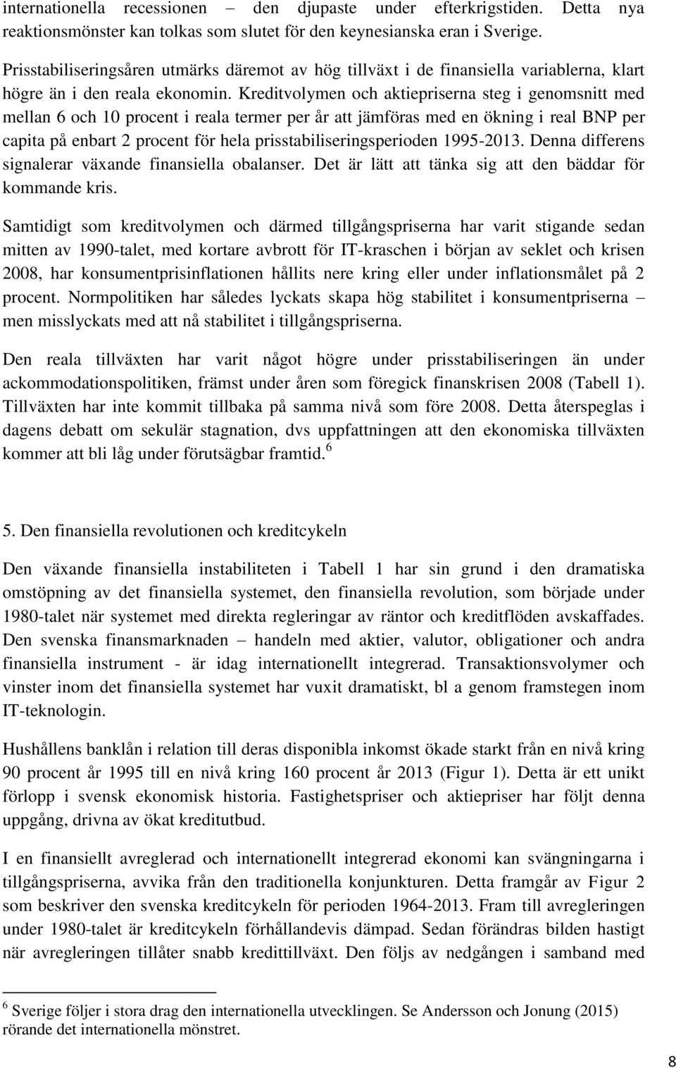Kreditvolymen och aktiepriserna steg i genomsnitt med mellan 6 och 10 procent i reala termer per år att jämföras med en ökning i real BNP per capita på enbart 2 procent för hela