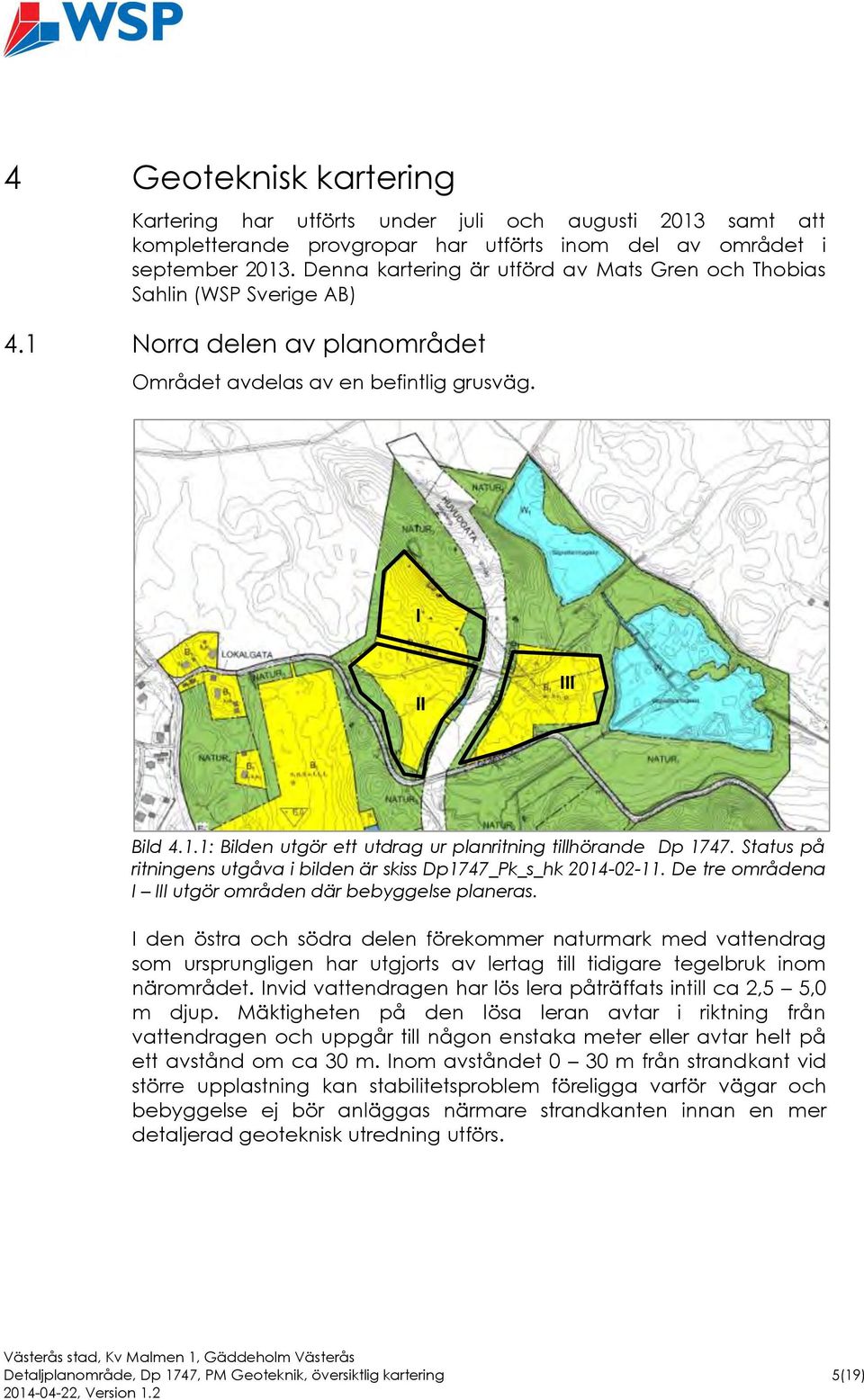 Status på ritningens utgåva i bilden är skiss Dp1747_Pk_s_hk 2014-02-11. De tre områdena I III utgör områden där bebyggelse planeras.