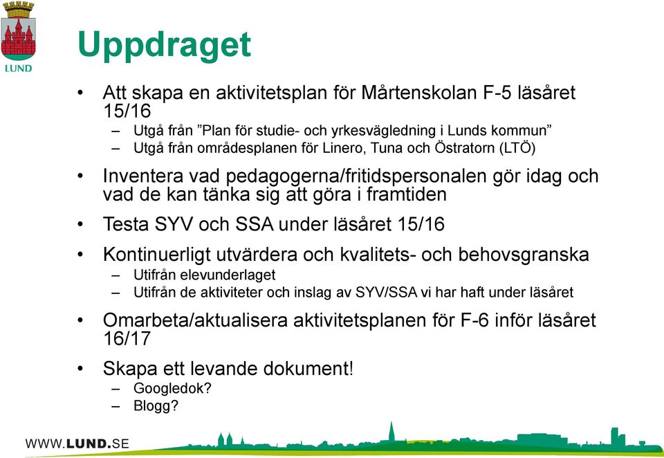 framtiden Testa SYV och SSA under läsåret 15/16 Kontinuerligt utvärdera och kvalitets- och behovsgranska Utifrån elevunderlaget Utifrån de