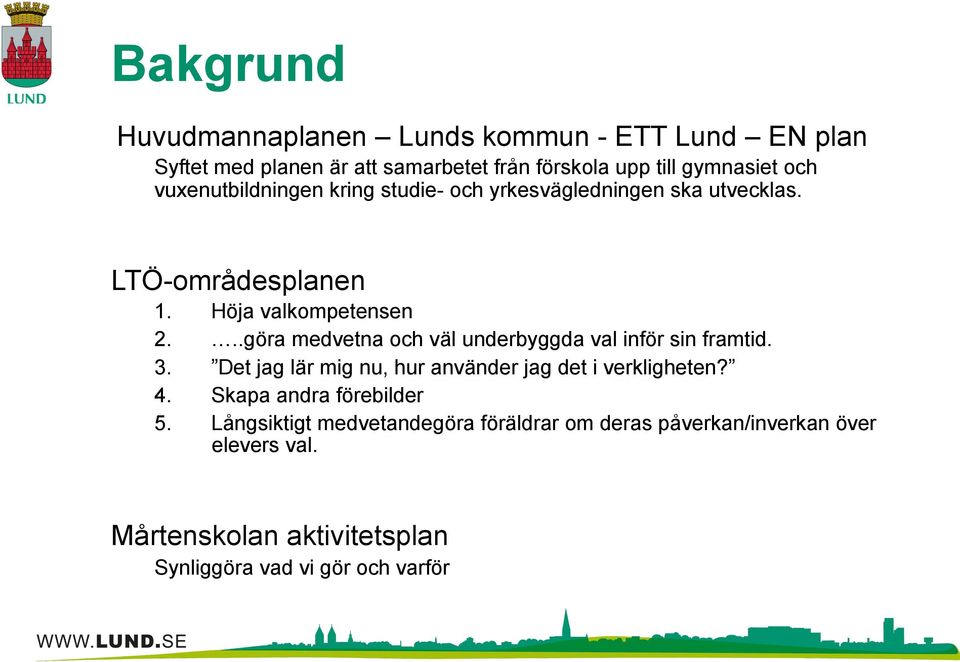 ..göra medvetna och väl underbyggda val inför sin framtid. 3. Det jag lär mig nu, hur använder jag det i verkligheten? 4.